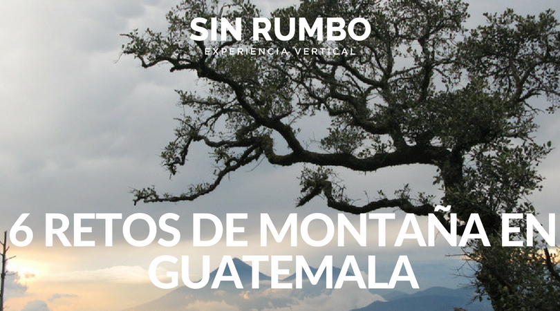 6 Retos de Montaña en Guatemala que Llevan la Aventura a Otro Nivel